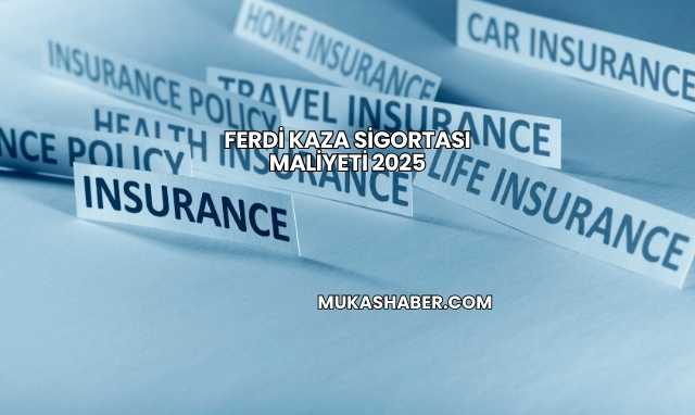 Ferdi Kaza Sigortası Maliyeti 2025