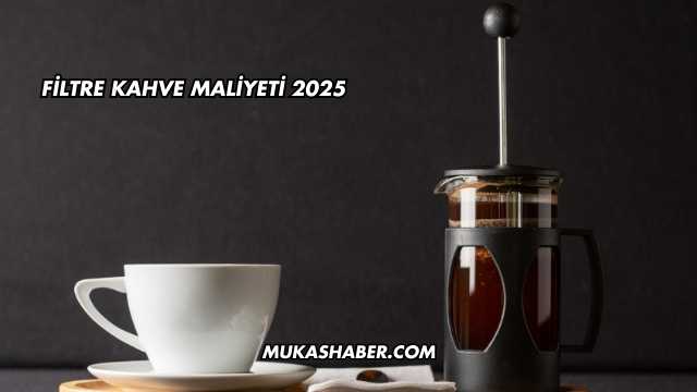 Filtre Kahve Maliyeti 2025