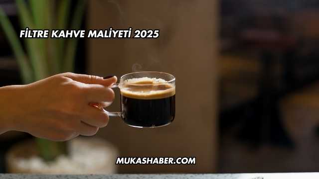 Filtre Kahve Maliyeti 2025