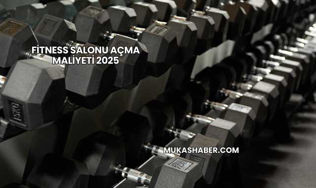 Fitness Salonu Açma Maliyeti 2025