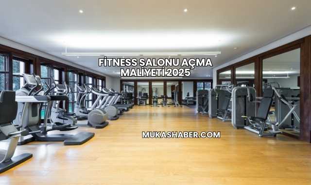Fitness Salonu Açma Maliyeti 2025