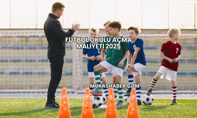 Futbol Okulu Açma Maliyeti 2025
