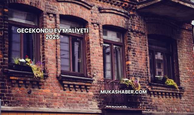 Gecekondu Ev Maliyeti 2025