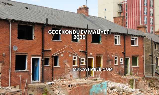 Gecekondu Ev Maliyeti 2025