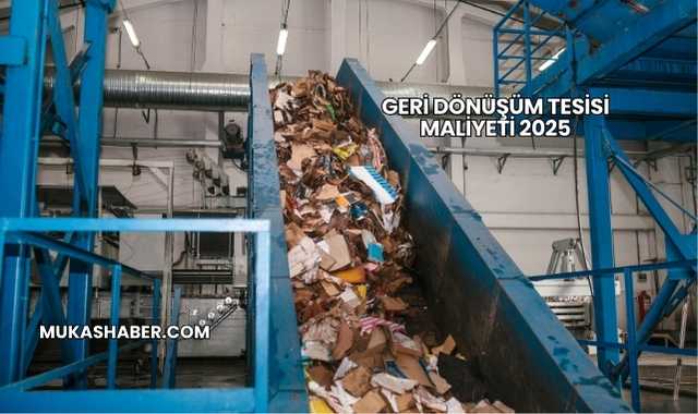 Geri Dönüşüm Tesisi Maliyeti 2025