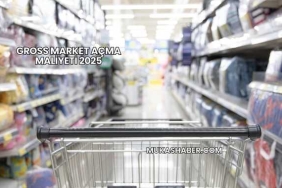 Gross Market Açma Maliyeti 2025