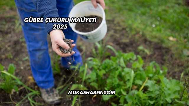 Gübre Çukuru Maliyeti 2025