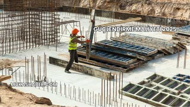 Güçlendirme Maliyeti 2025