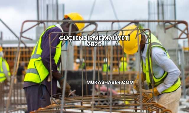 Güçlendirme Maliyeti 2025