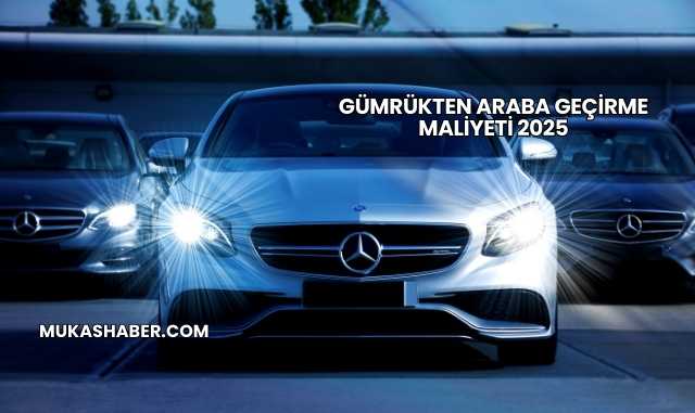 Gümrükten Araba Geçirme Maliyeti 2025
