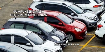 Gümrükten Araba Geçirme Maliyeti 2025