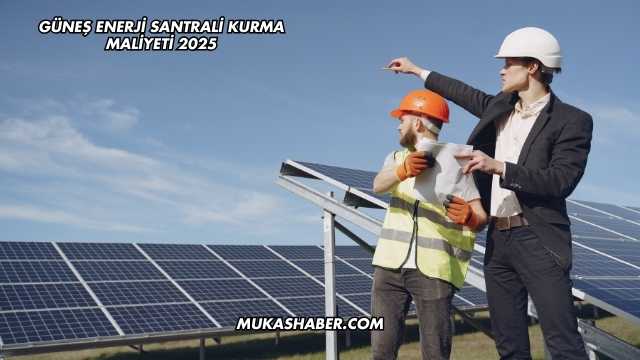 Güneş Enerji Santrali Kurma Maliyeti 2025