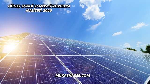 Güneş Enerji Santrali Kurulum Maliyeti 2025