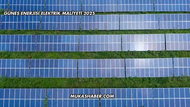 Güneş Enerjisi Elektrik Maliyeti 2025