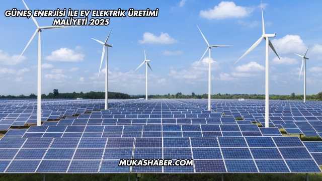 Güneş Enerjisi İle Ev Elektrik Üretimi Maliyeti 2025