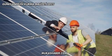 Güneş Enerjisi Kurma Maliyeti 2025