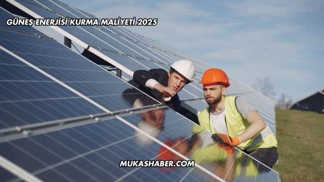 Güneş Enerjisi Kurma Maliyeti 2025