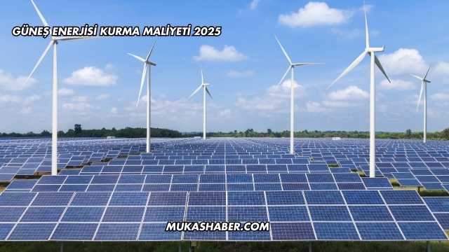 Güneş Enerjisi Kurma Maliyeti 2025