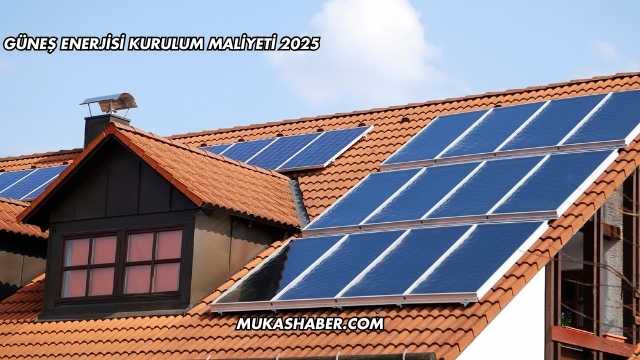 Güneş Enerjisi Kurulum Maliyeti 2025