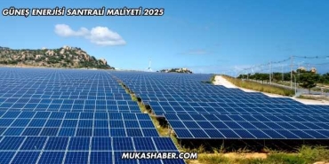 Güneş Enerjisi Santrali Maliyeti 2025