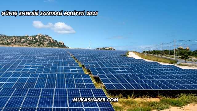 Güneş Enerjisi Santrali Maliyeti 2025