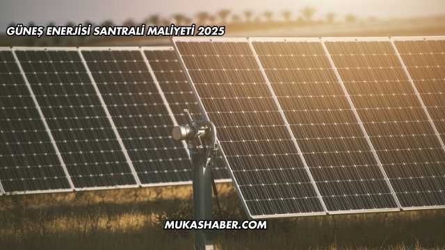 Güneş Enerjisi Santrali Maliyeti 2025
