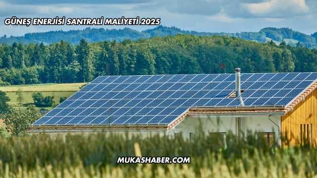 Güneş Enerjisi Santrali Maliyeti 2025