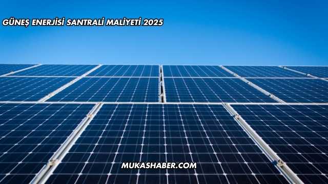 Güneş Enerjisi Santrali Maliyeti 2025