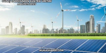 Güneş Enerjisinden Elektrik Üretimi Maliyeti 2025