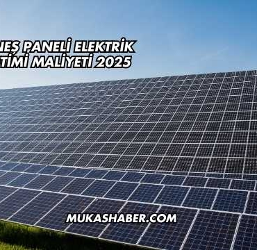 Güneş Paneli Elektrik Üretimi Maliyeti 2025