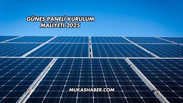 Güneş Paneli Kurulum Maliyeti 2025