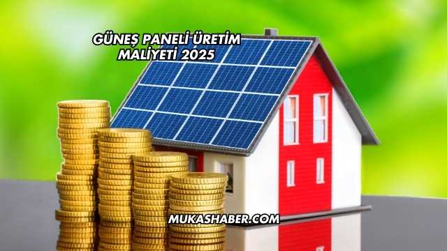 Güneş Paneli Üretim Maliyeti 2025