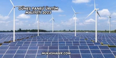Güneş Paneli Üretim Maliyeti 2025