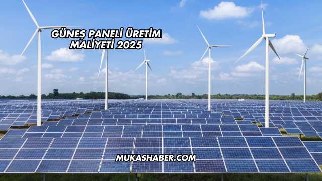 Güneş Paneli Üretim Maliyeti 2025