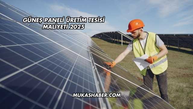 Güneş Paneli Üretim Tesisi Maliyeti 2025