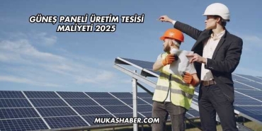 Güneş Paneli Üretim Tesisi Maliyeti 2025