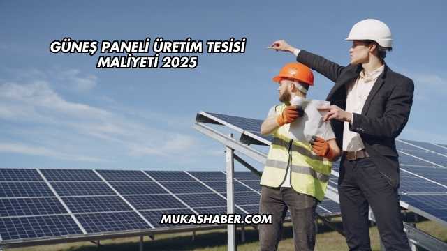 Güneş Paneli Üretim Tesisi Maliyeti 2025
