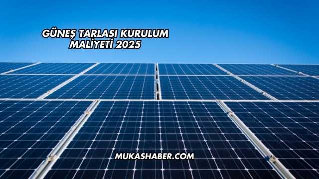 Güneş Tarlası Kurulum Maliyeti 2025