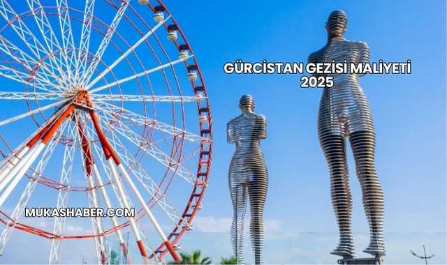 Gürcistan Gezisi Maliyeti 2025