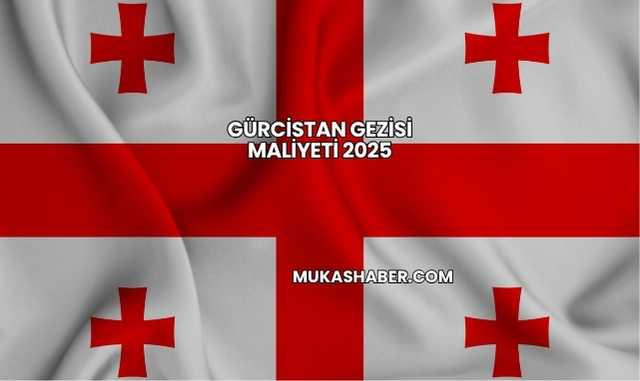 Gürcistan Gezisi Maliyeti 2025