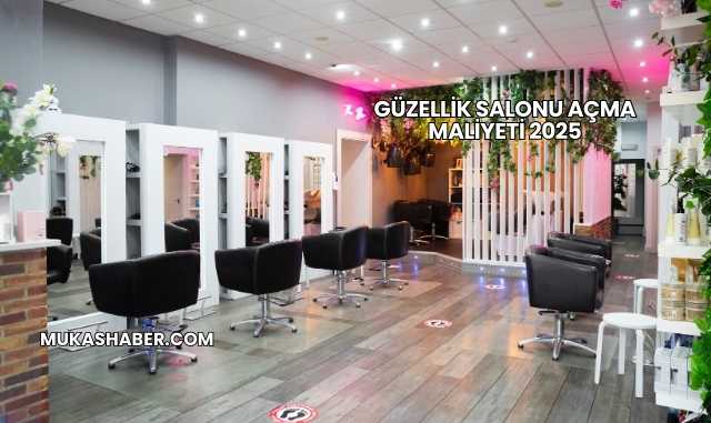 Güzellik Salonu Açma Maliyeti 2025