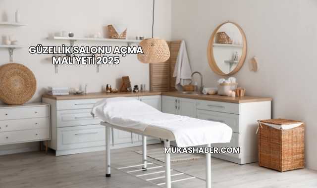 Güzellik Salonu Açma Maliyeti 2025