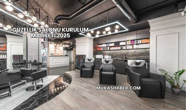 Güzellik Salonu Kurulum Maliyeti 2025