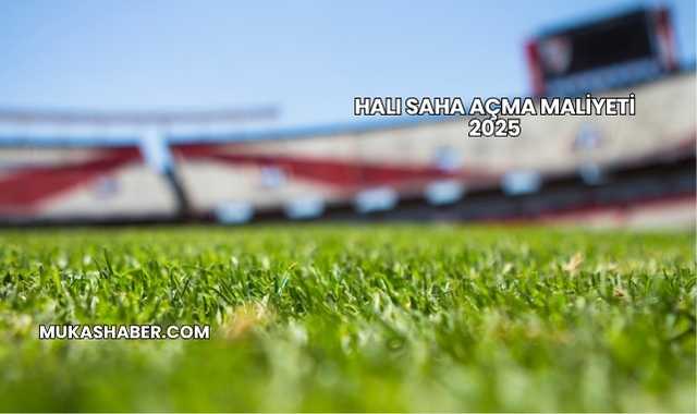 Halı Saha Açma Maliyeti 2025