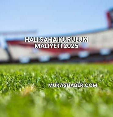 Halı Saha Kurulum Maliyeti 2025