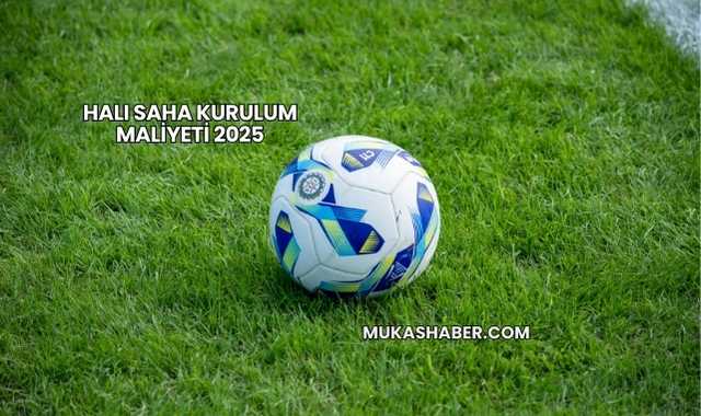Halı Saha Kurulum Maliyeti 2025