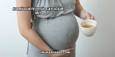 Hamilelikte Yeşil Çay İçilir mi?