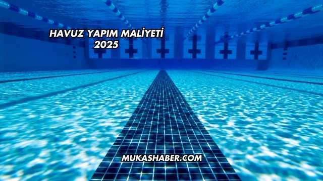 Havuz Yapım Maliyeti 2025