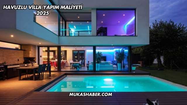 Havuzlu Villa Yapım Maliyeti 2025