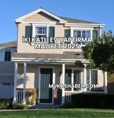 İki Katlı Ev Yaptırma Maliyeti 2025